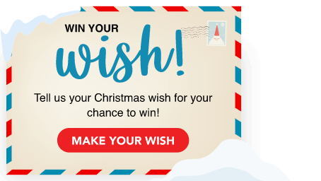 Win Your Wish! Tell us your Christmas wish for your chance to win!