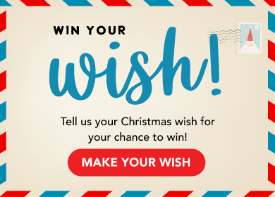 Win Your Wish! Tell us your Christmas wish for your chance to win!