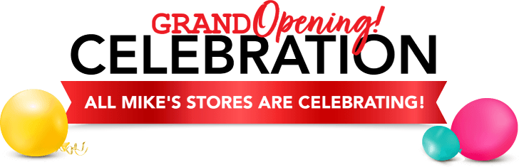 Grand opening! Celebration. All Mike's stores are celebrating!