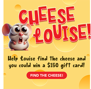 No tricks, No Traps!  Help Louise find the cheese and you could win a $150 gift card!