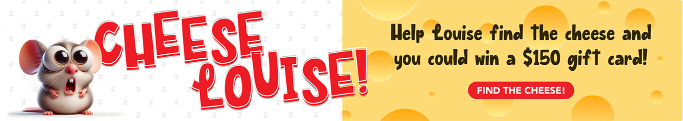 No tricks, No Traps!  Help Louise find the cheese and you could win a $150 gift card!