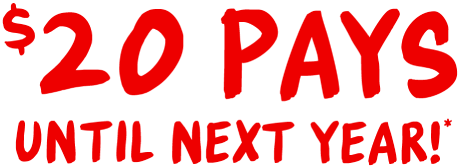 $20 Pays until next year!*