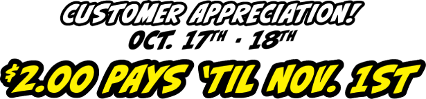 Customer appreciation! Oct. 17th-18th. $2.00 pays 'til Nov. 1st