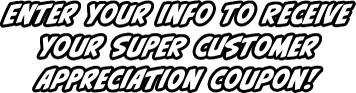 Enter your info to receive your super customer appreciation coupon!