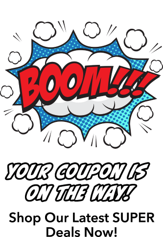 BOOM!!! Your coupon is on the way! Shop our Latest SUPER Deals Now!