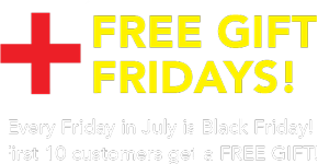 FREE GIFT FRIDAYS! Every Friday in July is Black Friday! First 10 customers get a FREE GIFT!