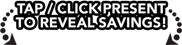 Tap / Click Present to Reveal Savings!