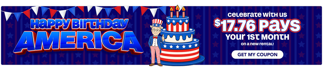 Happy Birthday America! Celebrate with us $17.76 Pays Your 1st Month on a new rental!