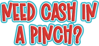 Need Cash in a Pinch?