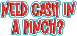 Need Cash in a Pinch?